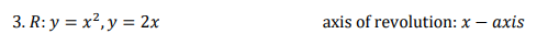 3. R: y = x²,y = 2x
axis of revolution: x – axis
