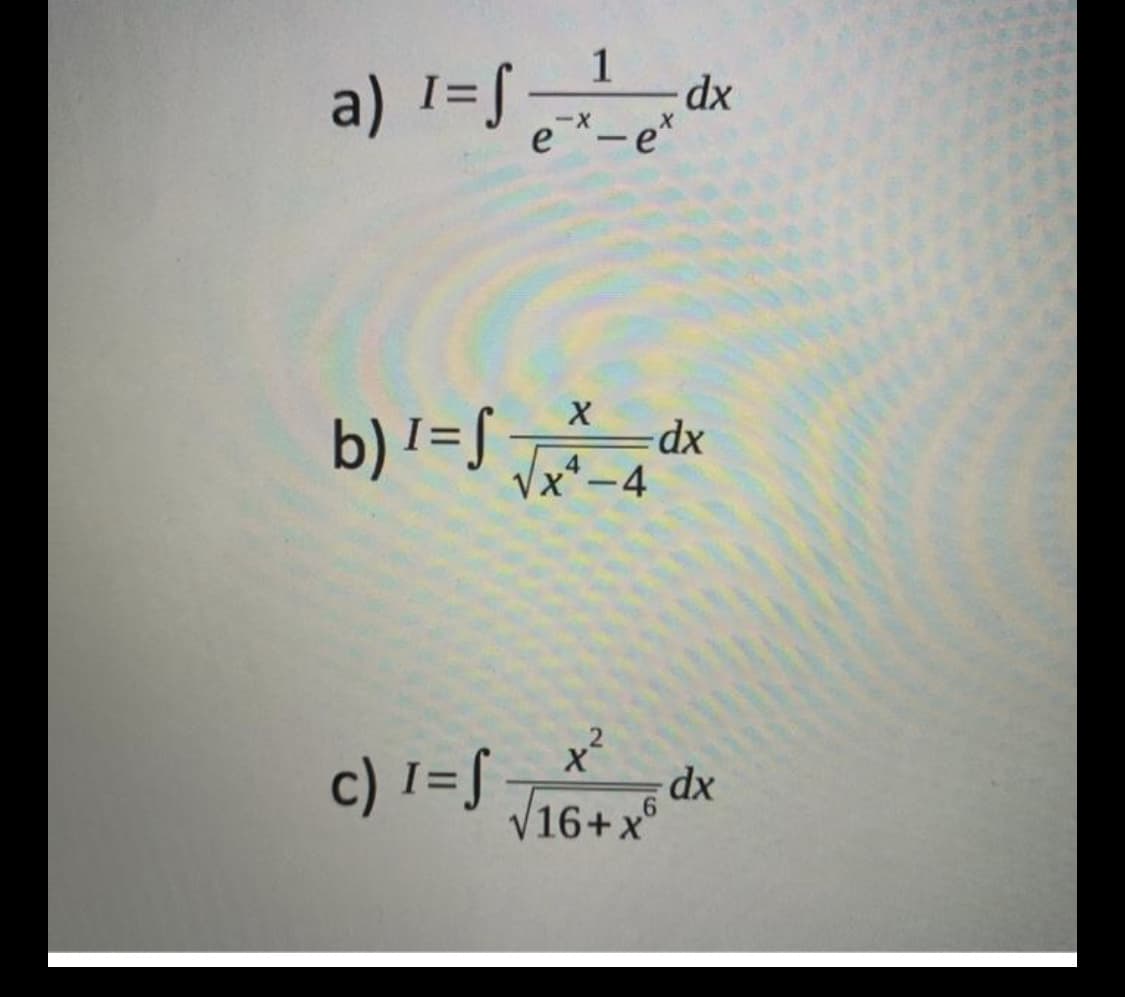 a) l=Sk
1
dx
e*-e'
b) '=S *
I= ;
xp=
Vx*-4
c) I=f
V16+6 dx
