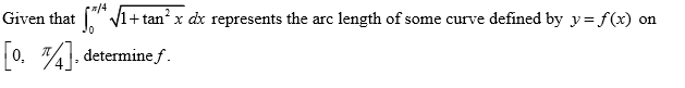 Given that v1+ tan x dx represents the arc length of some curve defined by y= f(x) on
0, A, determine f.
