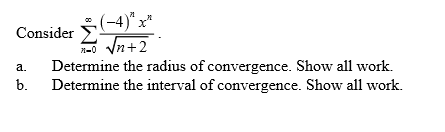 Consider 4)*xr*
In+2
Determine the radius of convergence. Show all work.
Determine the interval of convergence. Show all work.
a.
b.
