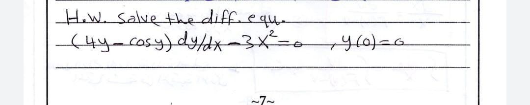 How. Salve the diff. equ.
-_-(4y-cosy) dy/dx -3x² = 0
+y(0)=G