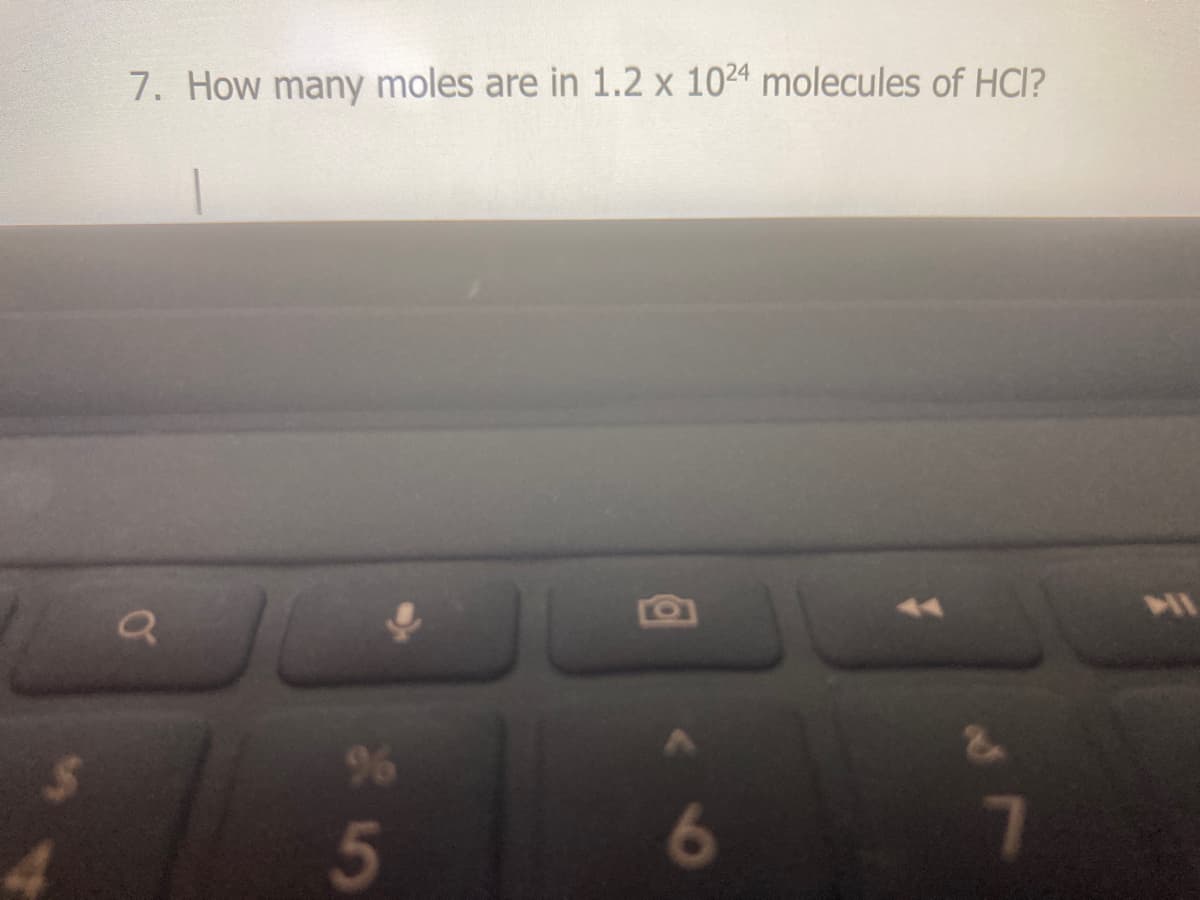 7. How many moles are in 1.2 x 1024 molecules of HCI?
5
6
