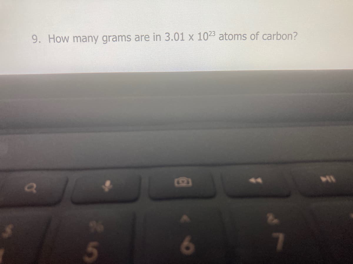 9. How many grams are in 3.01 x 1023 atoms of carbon?
