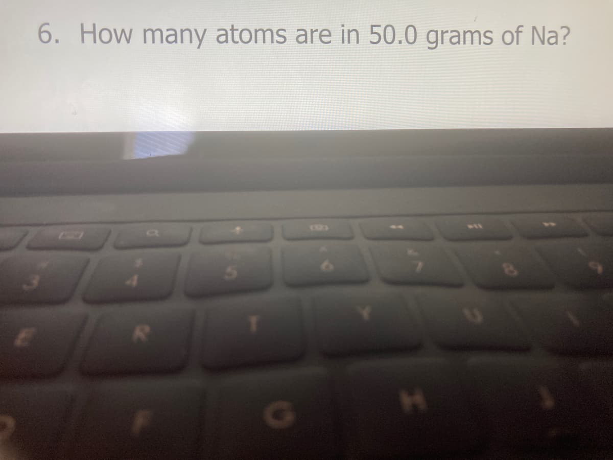 6. How many atoms are in 50.0 grams of Na?
