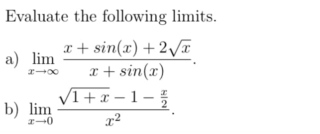 Evaluate the following limits.
x + sin(x) + 2Va
x + sin(x)
a) lim
V1 + x – 1 –
-
b) lim
-
2
x→0
x2
