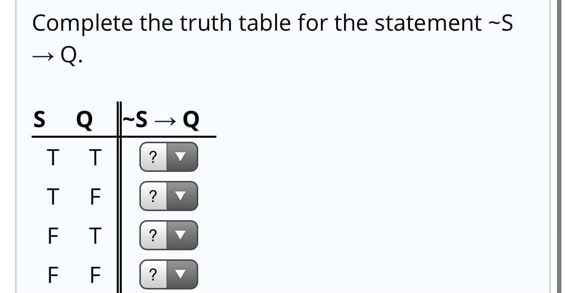 Complete the truth table for the statement -S
Q.
S Q
S →
Q
T F
F T
F F
?
