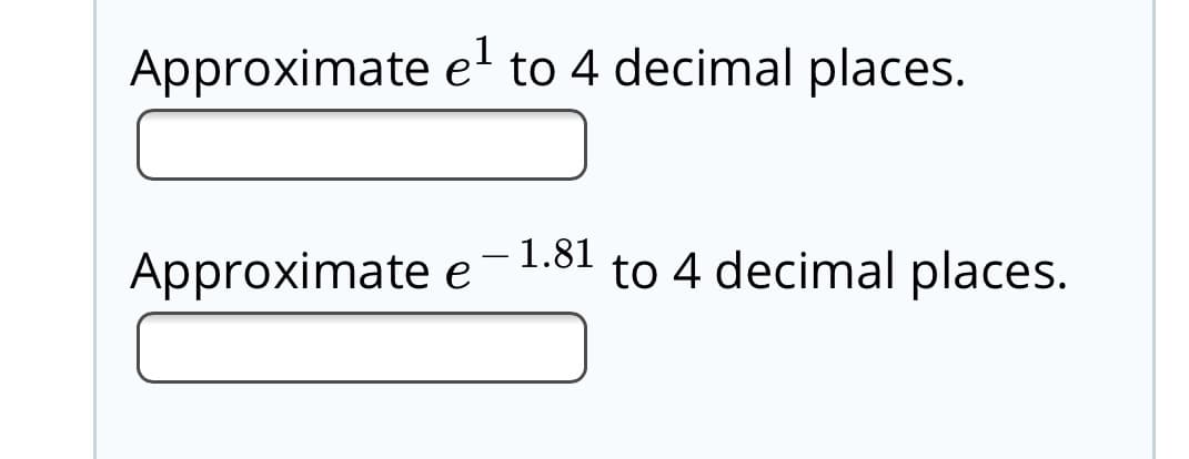 Approximate e to 4 decimal places.
- 1.81
Approximate e
to 4 decimal places.

