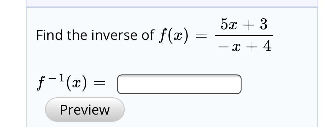 5х + 3
Find the inverse of f(x)
– x + 4
f-1(x) =
Preview
