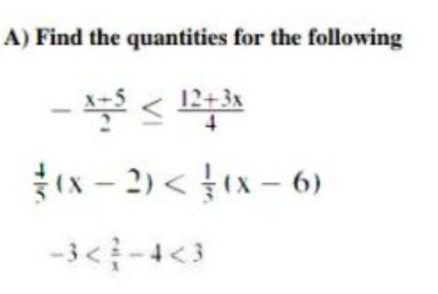 A) Find the quantities for the following
12+3x
4.
(x - 2) < x - 6)
-3<-4<3
