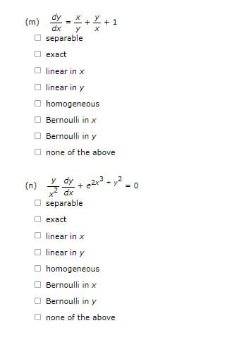 (m)
dx
Oseparable
U
exact
linear in x
linear in y
Ⓒhomogeneous
Bernoulli in x
Bernoulli in y
Onone of the above
(n)
у X
y dy
+
+1
Oseparable
exact
+y"
Olinear in x
Olinear in y
Ⓒhomogeneous
Bernoulli in x
Bernoulli in y
Onone of the above.
= 0