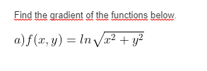 Find the gradient of the functions below.
a)f (x, y) = In vx2 + y?
