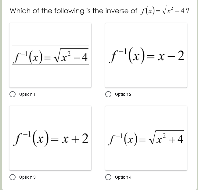 Which of the following is the inverse of f(x)=√x² −4?
ƒ-¹(x)=√√x²-4
2
ƒ-¹(x)=x-2
Option 1
O Option 2
ƒ˜¹(x)=x+2_ƒ˜¹(x)=√x² + 4
Option 3
O Option 4