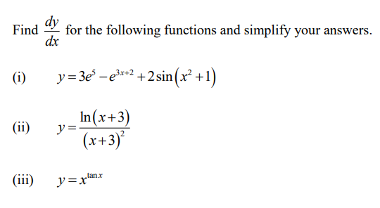 dy
Find
dx
for the following functions and simplify your answers.
(i)
y = 3e° -e*+2 +2sin(x² +1)
In(x+3)
y =-
(x+3)°
(ii)
(iii)
tan.x
y=x"
