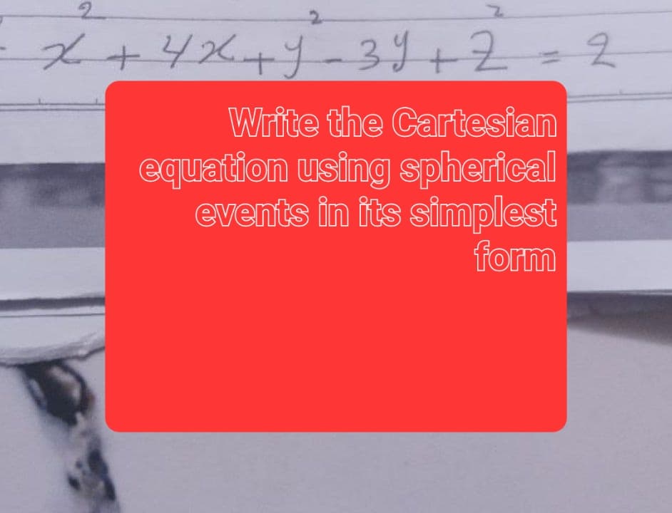2
x+4x+7-39+2 = 2
Write the Cartesian
equation using spherical
events in its simplest
form