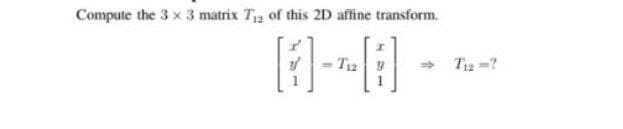 Compute the 3 x 3 matrix Tyz of this 2D affine transform.
日日
- T2 y
T2 =?

