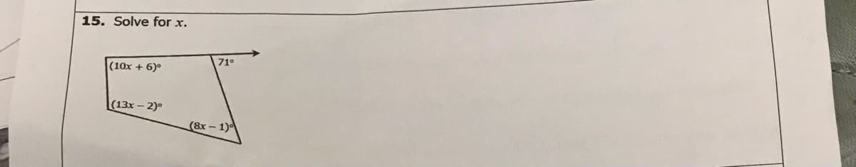 15. Solve for x.
71°
(10x + 6)°
(13x - 2)°
(8x - 1)
