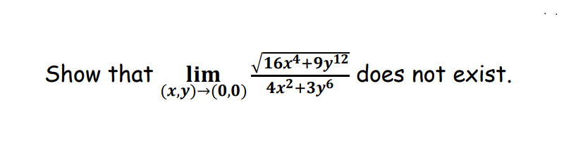 Show that
16x4+9y12
lim
(x,y)→(0,0) 4x²+3y6
does not exist.