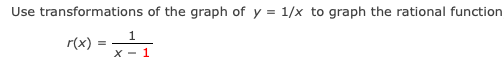 Use transformations of the graph of y = 1/x to graph the rational function
r(x) =
X - 1
