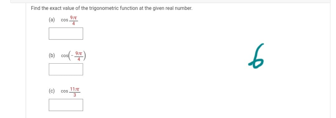 Find the exact value of the trigonometric function at the given real number.
(a)
97t
cos
4
(D) cos(-프)
97
11T
(c)
cos
