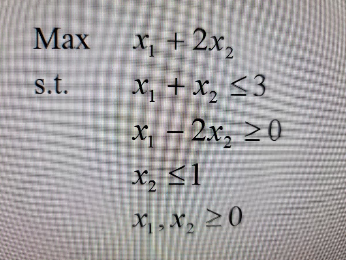 Маx
X + 2x,
s.t.
X1 + x, <3
X, - 2x, 20
