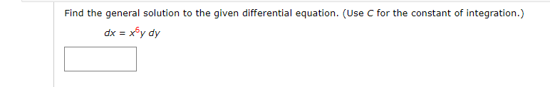 Find the general solution to the given differential equation. (Use C for the constant of integration.)
dx = xby dy

