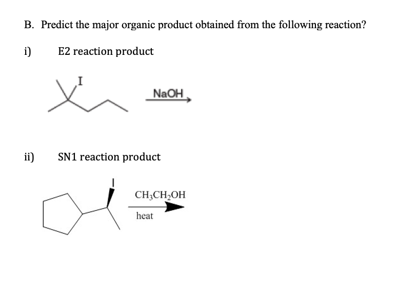 B. Predict the major organic product obtained from the following reaction?
i)
E2 reaction product
NaOH,
ii)
SN1 reaction product
CH;CH2OH
heat
