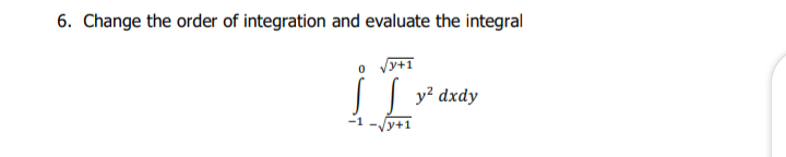 6. Change the order of integration and evaluate the integral
y+1
у? dxdy
-1
Vy+1
