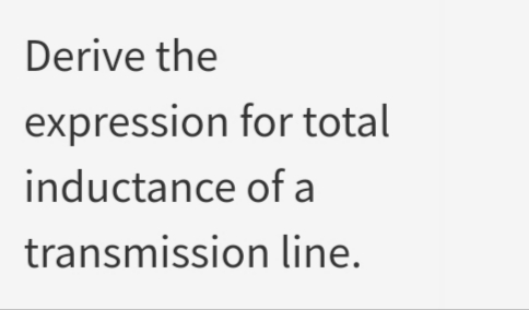 Derive the
expression for total
inductance of a
transmission line.
