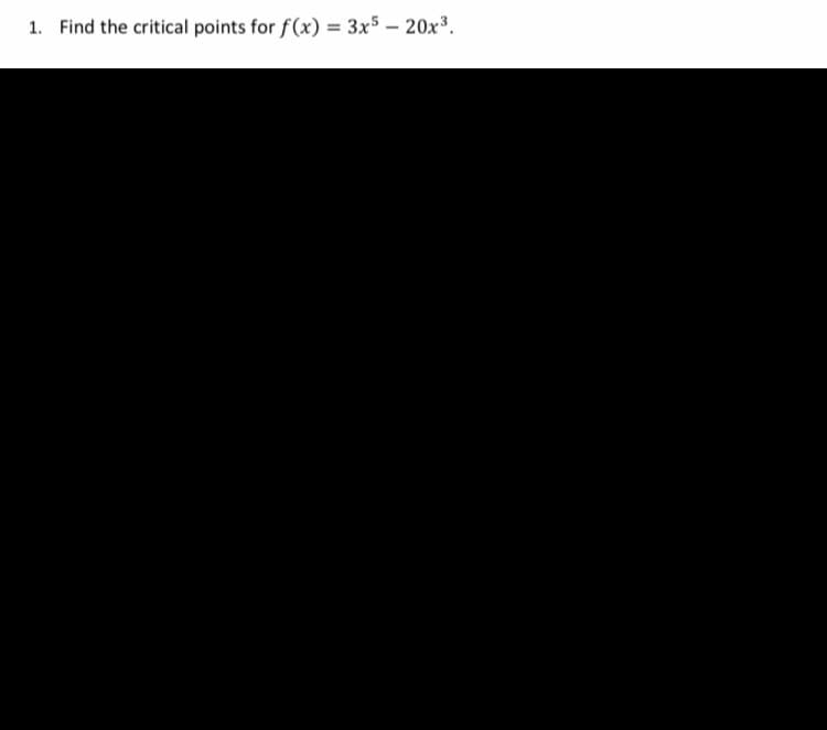 1. Find the critical points for f(x) = 3x5 – 20x³.
-
