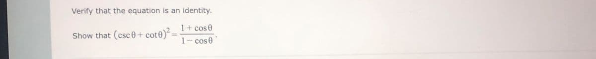 Verify that the equation is an identity.
1+ cos 0
Show that (csc 0+
cot0)² -
1- cos0
