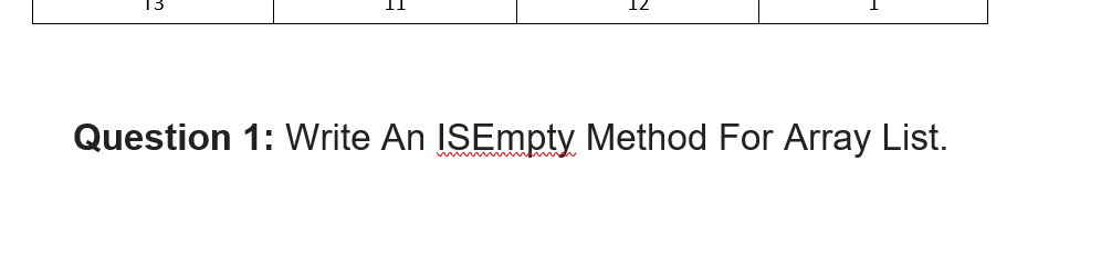 13
11
12
Question 1: Write An ISEmpty Method For Array List.