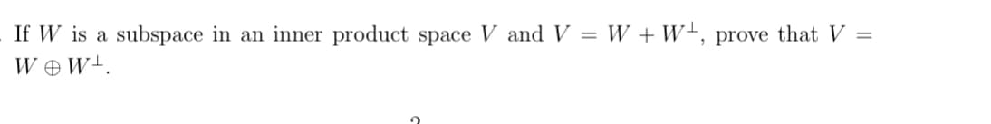 If W is a subspace in an inner product space V and V = W + W, prove that V =
WW¹.