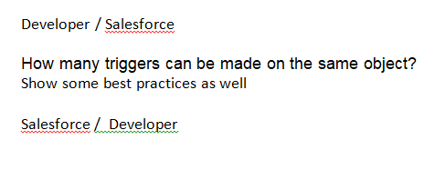 Developer / Salesforce
How many triggers can be made on the same object?
Show some best practices as well
Salesforce Developer