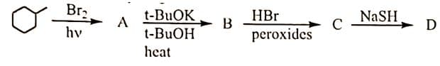 Br₂
hv
A
t-BuOK
t-BuOH
heat
B
HBr
peroxides
C
NASH
D