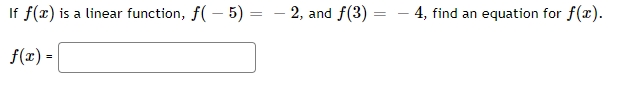 If f(x) is a linear function, f( – 5) = – 2, and f(3)
- 4, find an equation for f(x).
f(x) =
