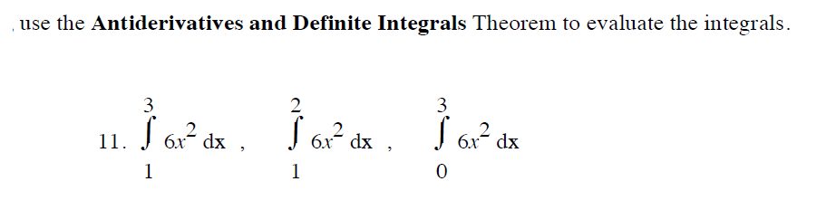 use the Antiderivatives and Definite Integrals Theorem to evaluate the integrals.
3
2
3
2
6x- dx
J 6x dx
J 6x? dx
11.
1
1
