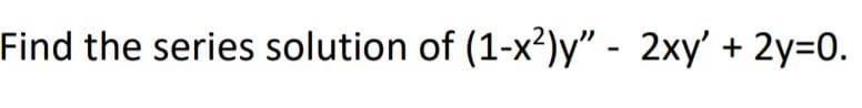 Find the series solution of (1-x²)y" - 2xy' + 2y=0.
