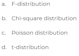 a. F-distribution
b. Chi-square distribution
c. Poisson distribution
d. t-distribution
