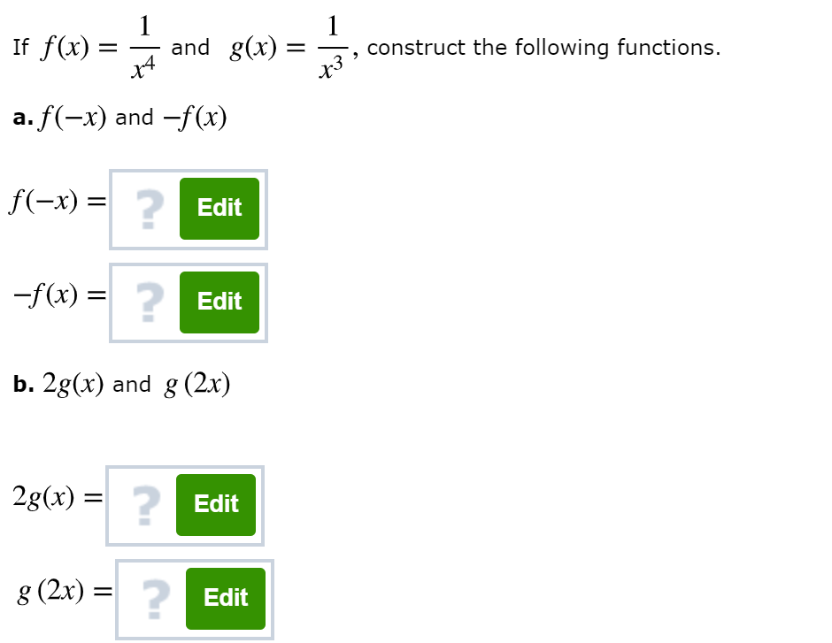 1
and g(x)
If f(x)
construct the following functions.
a. f(-x) and -f (x)
f(x) ?
Edit
-f(x) Edit
b. 2g(x) and g (2x)
2g(x) Edit
g (2x)
Edit
