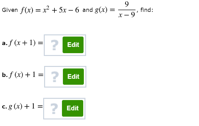 9
Given f(x) x2 5x - 6 and g(x)
find:
a.f (x1)
Edit
b.f(x)
Edit
c.g (x) =
Edit
