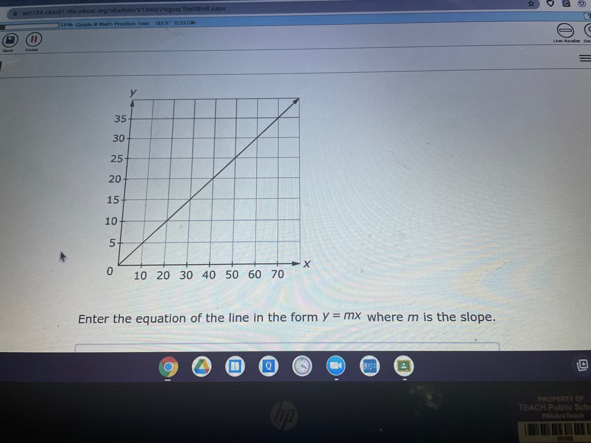 Asol134.cloud1.lds.airast.org/student/V1040/Pages/TestShell.aspx
16% Grade 8 Math Pradian Test GUEST SESSION
Une Reader ZDC
Save
Pase
35
30
25
20
15
10
10 20 30 40 50 60 70
Enter the equation of the line in the form y = mx where m is the slope.
RK12
PROPERTY OF
TEACH Public Scho
#WeAreTeach
00505
