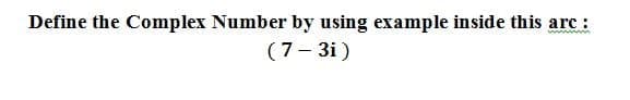 Define the Complex Number by using example inside this arc :
ww n
(7- 3i )
