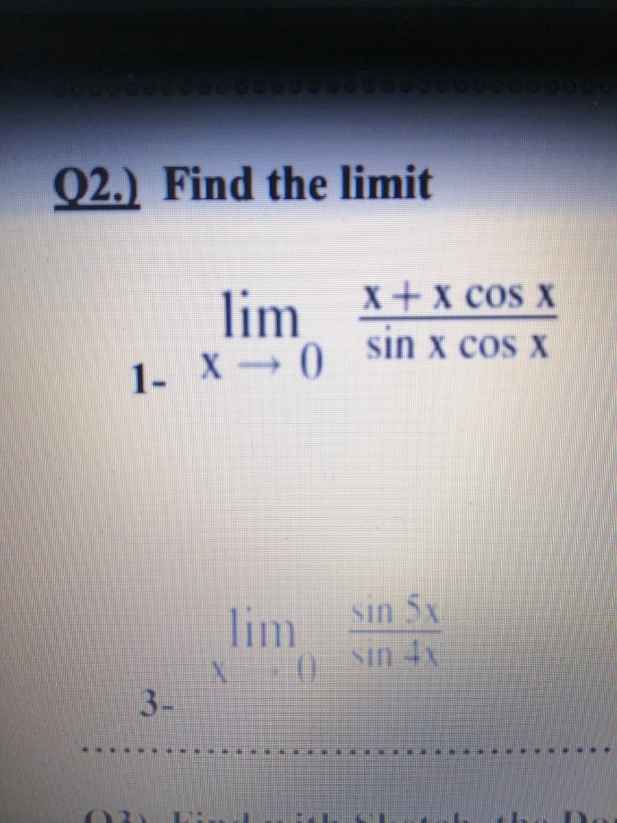 02.) Find the limit
lim
1- X 0
X+x cos X
sin x cos x
lim
sin 5x
X 0 Sin 4x
3-
