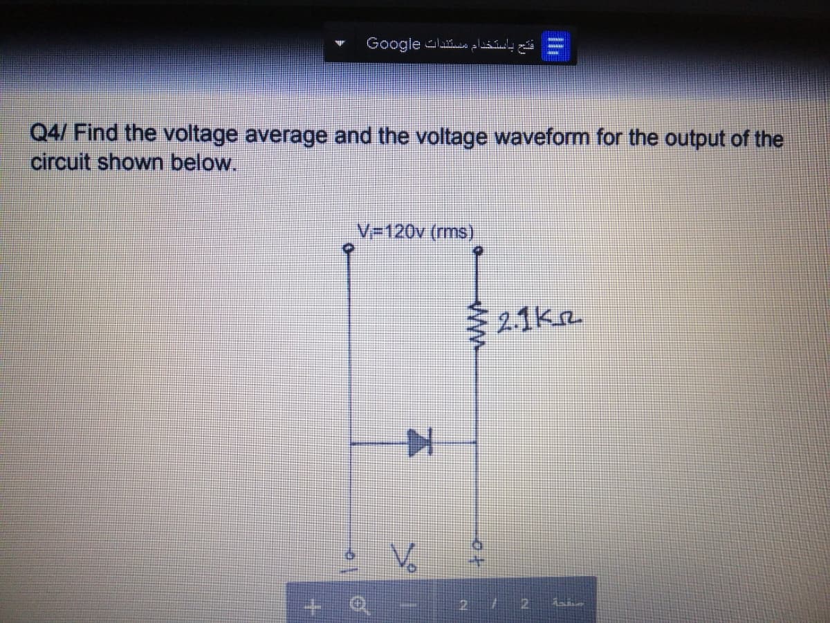 Google ls alual
Q4/ Find the voltage average and the voltage waveform for the output of the
circuit shown below.
V-120v (rms)
2.1k.n
+ Q
