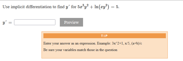 Use implicit differentiation to find y' for 5x°y² + In(xy³) = 5.
y'
Preview
TIP
Enter your answer as an expression. Example: 3x^2+1, x/5, (a+b)/c
Be sure your variables match those in the question
