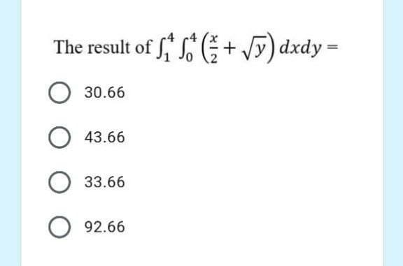 The result of f(+√√y) dxdy =
30.66
O 43.66
O 33.66
O 92.66