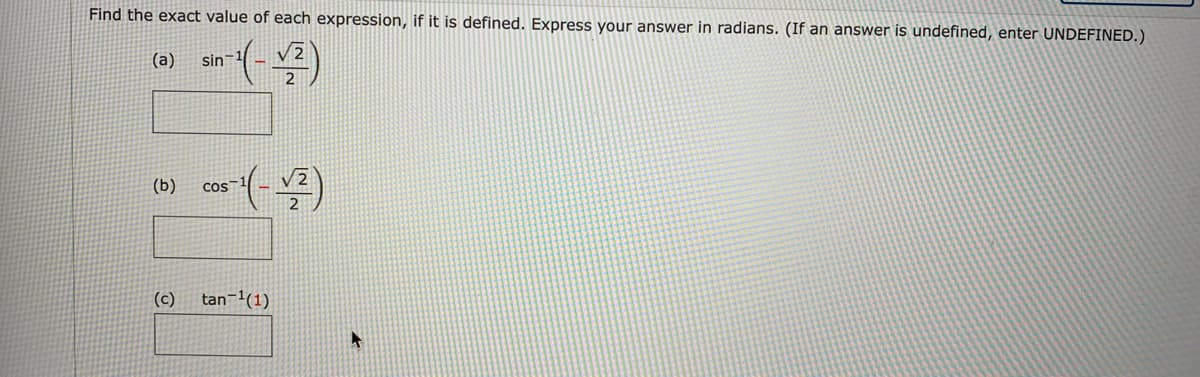 Find the exact value of each expression, if it is defined. Express your answer in radians. (If an answer is undefined, enter UNDEFINED.)
am(号
(a)
sin
(b)
COS
(c)
tan-'(1)
