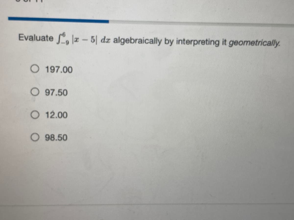 Evaluate , x-5 dz algebraically by interpreting it geometrically.
O 197.00
O97.50
O 12.00
O 98.50