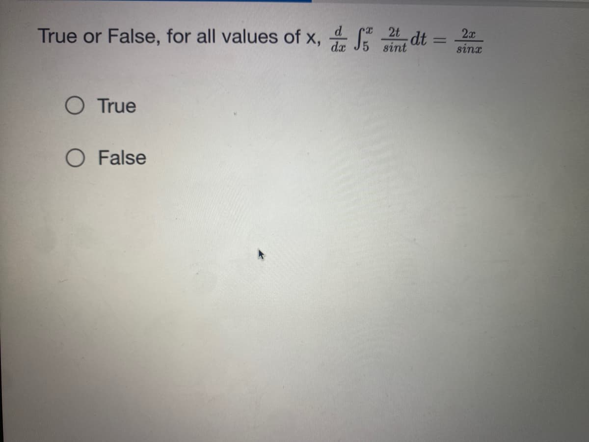 2t =
True or False, for all values of x, fdt
O True
O False
-
2x
sinx