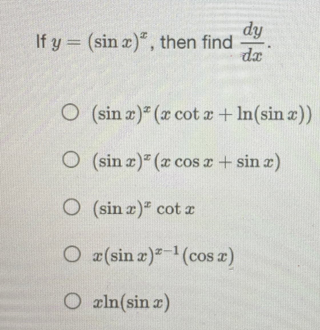 If y = (sin x)*, then find
O
dy
da
O
(sin x)ª (x cot ≈ + ln(sin x))
(sin x)ª (z cos z + sin z)
(sin x)" cot a
Ox(sin x)²-¹(cosa)
O xln(sin x)